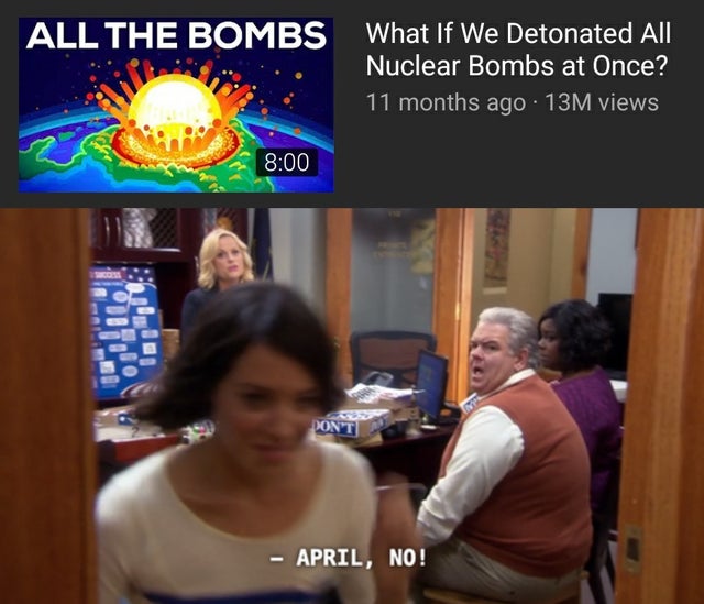 andy and april quotes - All The Bombs What If We Detonated All Nuclear Bombs at Once? 11 months ago 13M views a lor Pont April, No!