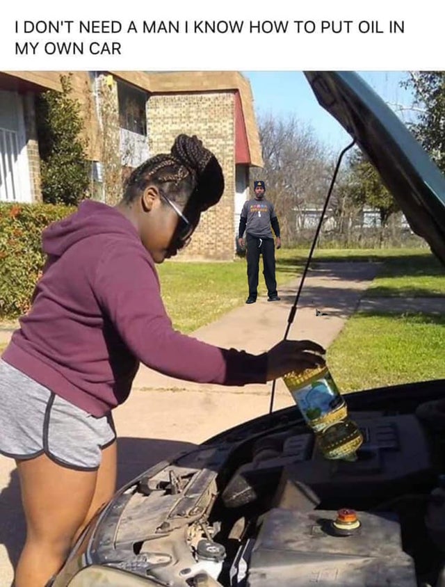 girl putting oil in her car - I Don'T Need A Man I Know How To Put Oil In My Own Car