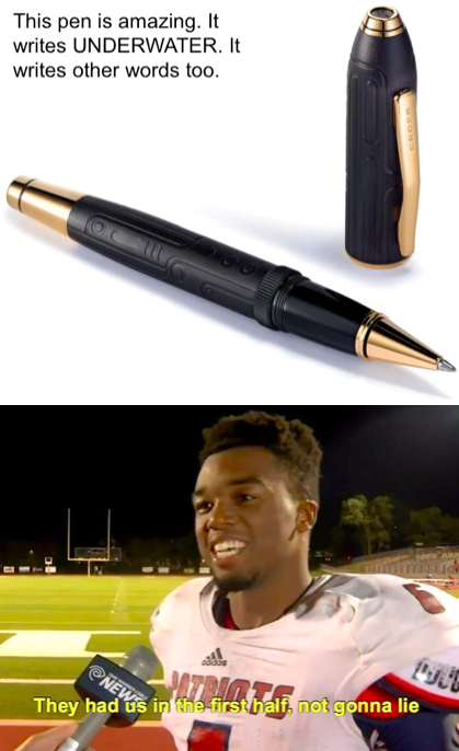 sexist memes - This pen is amazing. It writes Underwater. It writes other words too. Net They had us in thefirst half, not gonna lie