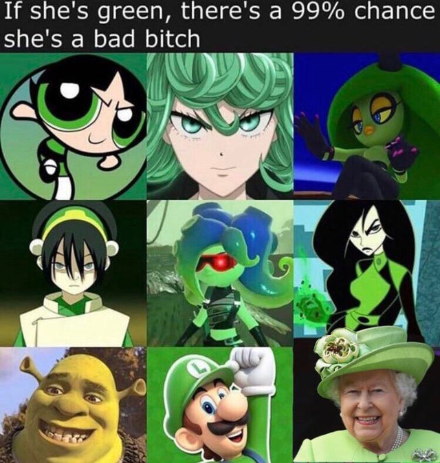 green bitch - If she's green, there's a 99% chance she's a bad bitch