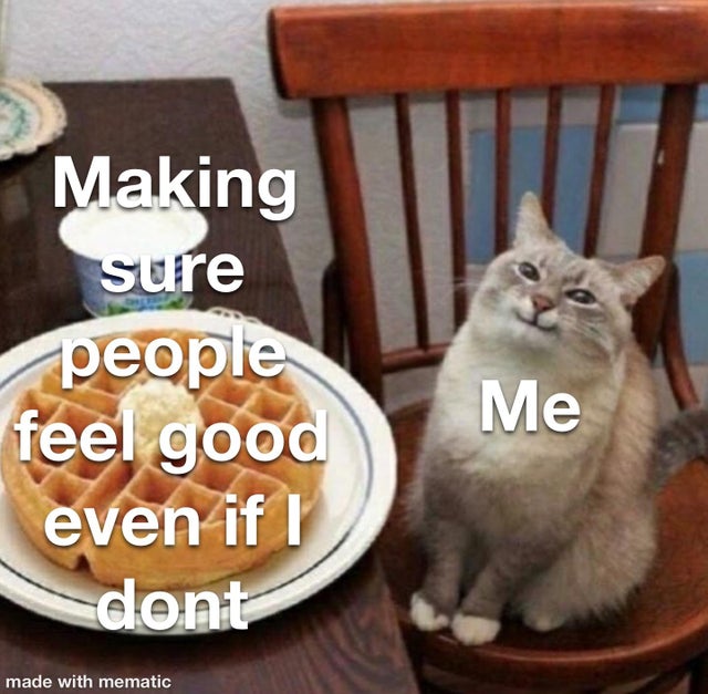 cat waffle template - Making sure people feel good even if I dont Me made with mematic