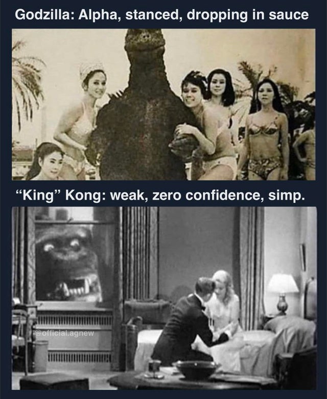 godzilla dripping in sauce meme - Godzilla: Alpha, stanced, dropping in sauce - King Kong weak, zero confidence, simp.