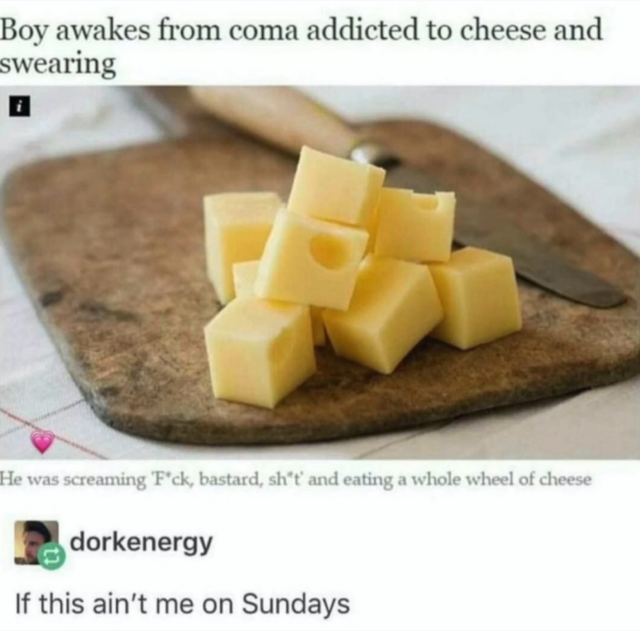 cut up swiss cheese on a board - Boy awakes from coma addicted to cheese and swearing He was screaming 'Fck, bastard, sht' and eating a whole wheel of cheese - If this ain't me on Sundays