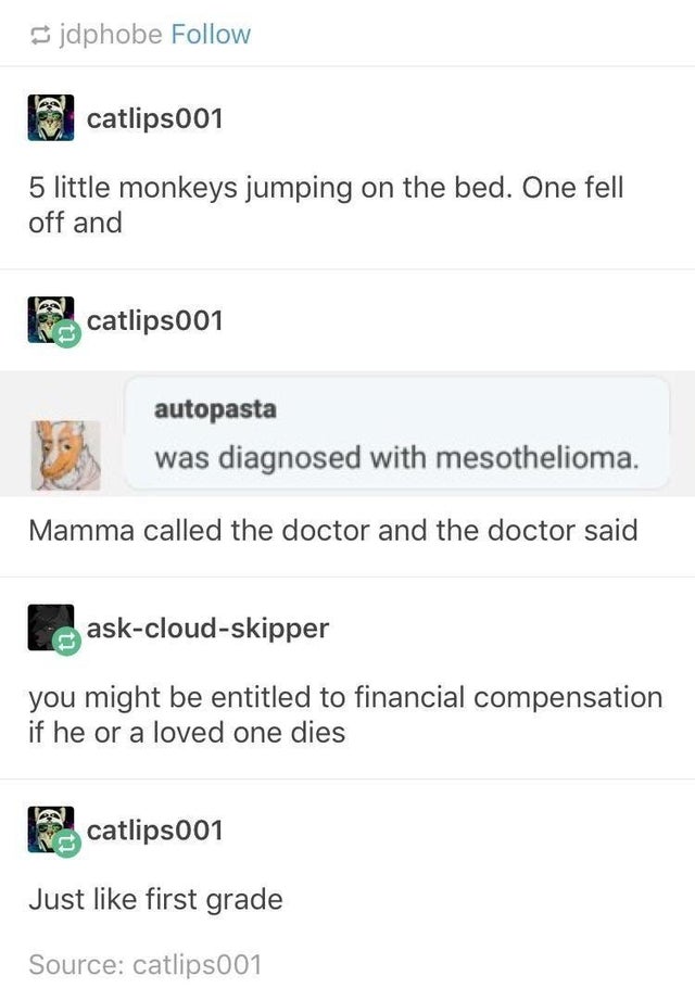 web page - jdphobe catlips001 5 little monkeys jumping on the bed. One fell off and catlips001 autopasta was diagnosed with mesothelioma. Mamma called the doctor and the doctor said askcloudskipper you might be entitled to financial compensation if he or 