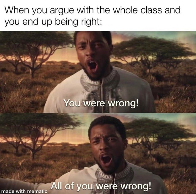 photo caption - When you argue with the whole class and you end up being right You were wrong! All of you were wrong! made with mematic