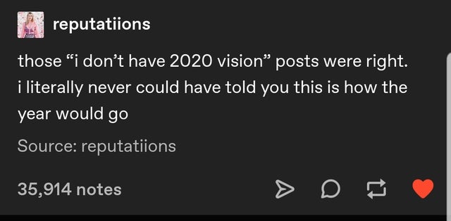 creativity quotes - reputations those "i don't have 2020 vision posts were right. i literally never could have told you this is how the year would go Source reputatiions 35,914 notes