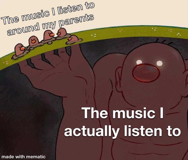 dank memes group chat memes - The music I listen to around my parents arents B The music actually listen to made with mematic