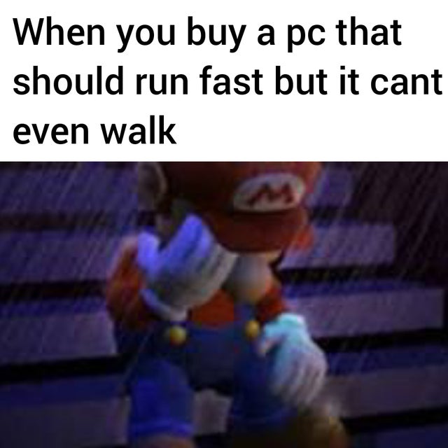 photo caption - When you buy a pc that should run fast but it cant even walk