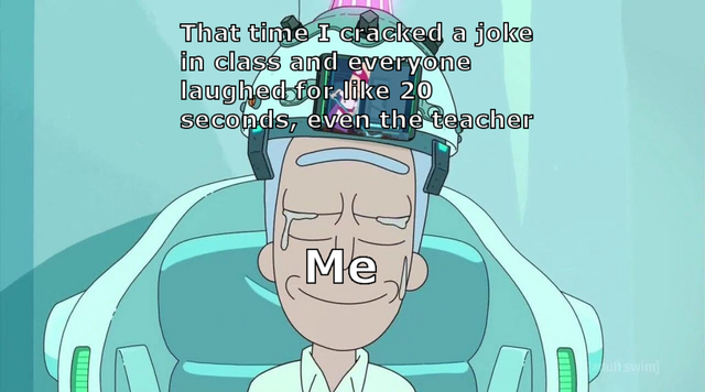 simple rick meme - That time I cracked a joke in class and everyone laughed for s 20 seconds, even the teacher Me B