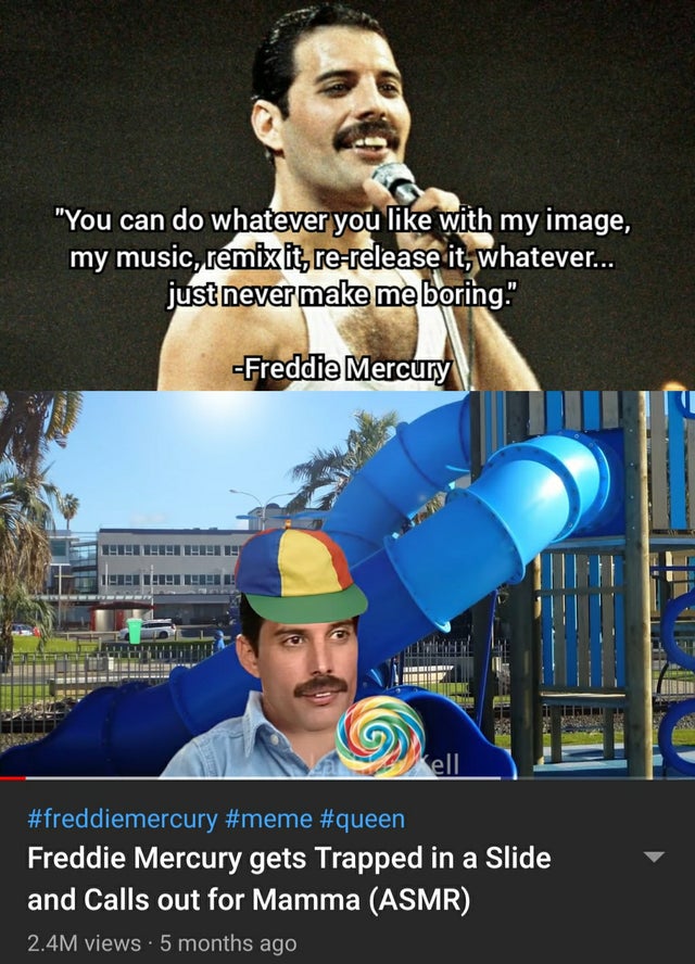 photo caption - "You can do whatever you with my image, my music, remix it rerelease it, whatever... just never make me boring." Freddie Mercury Illu Freddie Mercury gets Trapped in a Slide and Calls out for Mamma Asmr 2.4M views 5 months ago