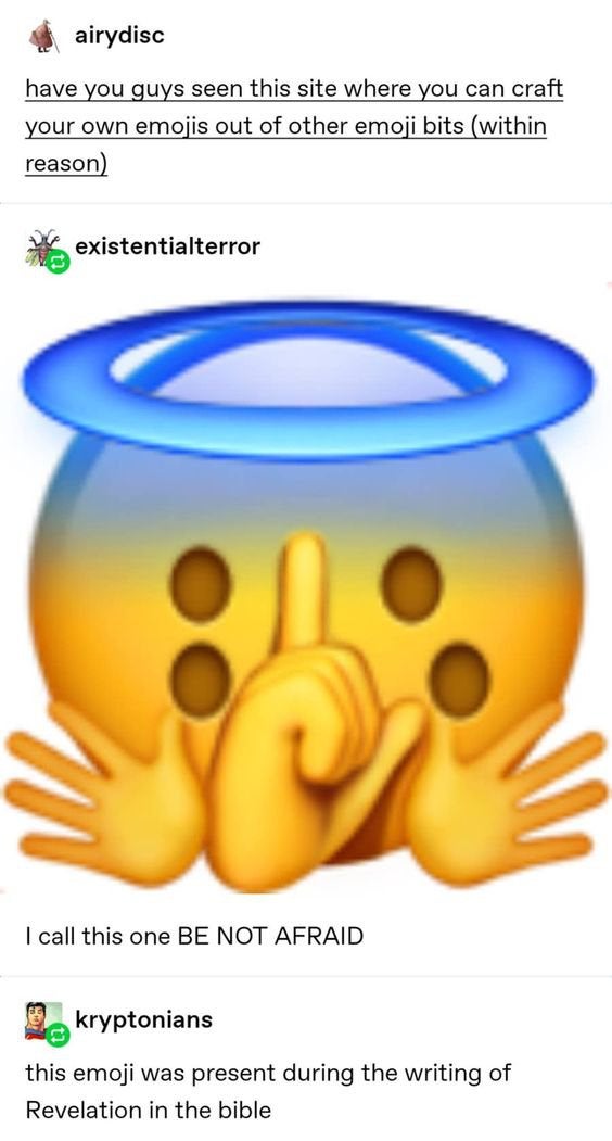 happiness - airydisc have you guys seen this site where you can craft your own emojis out of other emoji bits within reason existentialterror I call this one Be Not Afraid kryptonians this emoji was present during the writing of Revelation in the bible