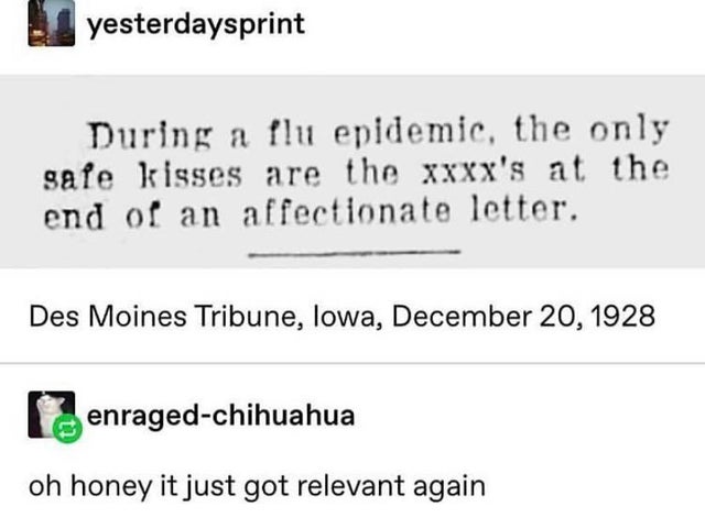 document - yesterdaysprint During a flu epidemic, the only safe kisses are the xxxx's at the end of an affectionate letter. Des Moines Tribune, lowa, enragedchihuahua oh honey it just got relevant again