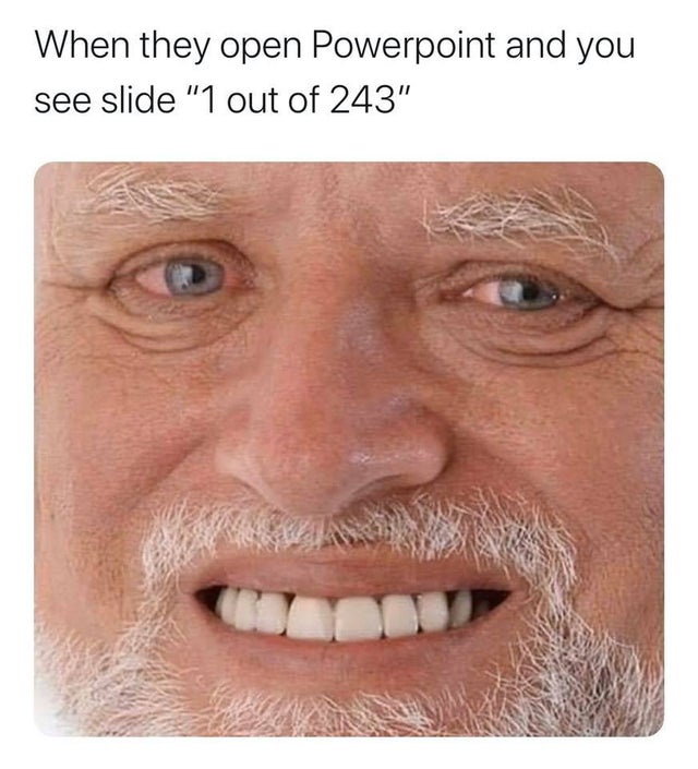 lonely memes - When they open Powerpoint and you see slide "1 out of 243"