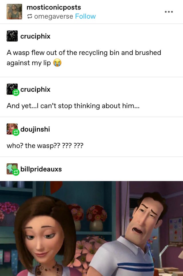 funny clean memes - 20 mosticonicposts Somegaverse cruciphix A wasp flew out of the recycling bin and brushed against my lip cruciphix And yet...I can't stop thinking about him... doujinshi who? the wasp?? ??? ??? billprideauxs