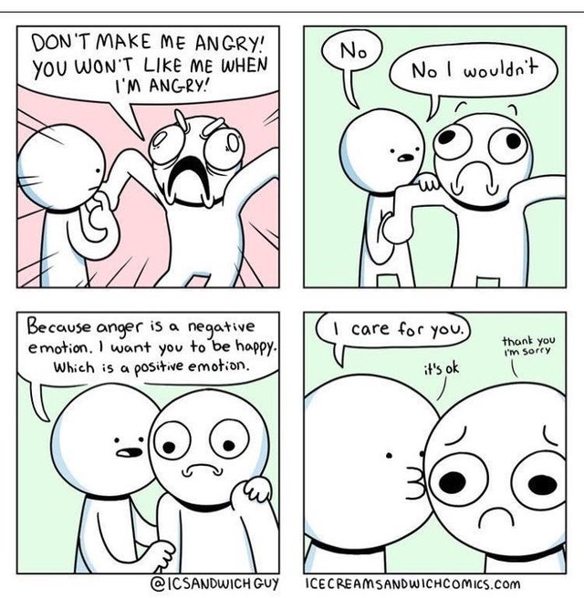 comic about positivity - No Don'T Make Me Angry! You Won'T Me When I'M Angry! So here No I wouldn't No I wouldn't I care for you. Because anger is a negative emotion. I want you to be happy. Which is a positive emotion. A thank you I'm sorry it's ok Guy I
