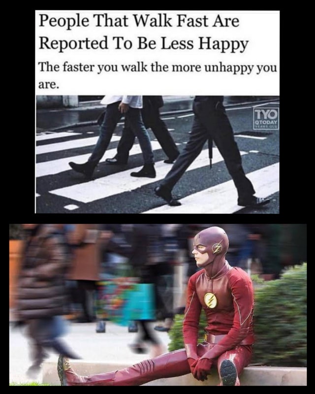 The Flash - People That Walk Fast Are |Reported To Be Less Happy The faster you walk the more unhappy you are. Tyo Stoday
