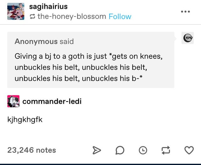 document - sagihairius thehoneyblossom Anonymous said Giving a bj to a goth is just gets on knees, unbuckles his belt, unbuckles his belt, unbuckles his belt, unbuckles his b B. commanderledi kjhgkhgfk 23,246 notes > D