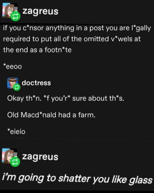 screenshot - zagreus if you cnsor anything in a post you are lgally required to put all of the omitted vwels at the end as a footnte eeoo po doctress Okay thn. f you'r sure about ths. Old Macdnald had a farm. eieio zagreus i'm going to shatter you glass
