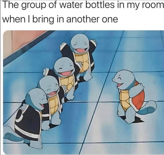 quarantine pokemon memes - The group of water bottles in my room when I bring in another one