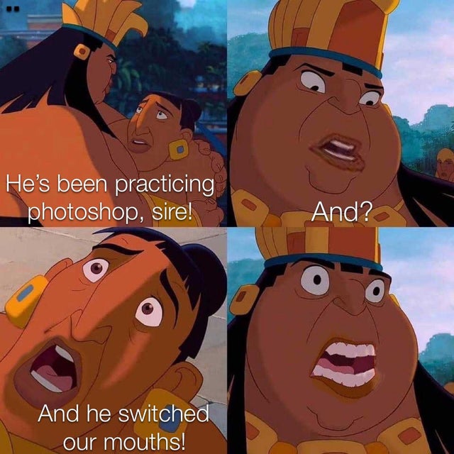 road to el dorado meme - He's been practicing photoshop, sire! And? And he switched our mouths!
