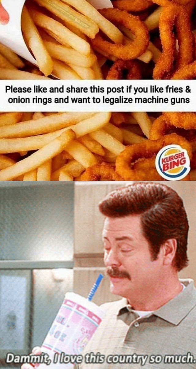 burger king fries and onion rings - Please and this post if you fries & onion rings and want to legalize machine guns Dammit, I love this country so much.