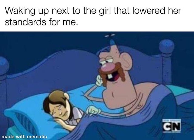 uncle grandpa shitpost - Waking up next to the girl that lowered her standards for me. Cn made with mematic