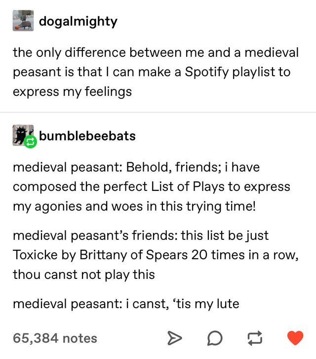 angle - dogalmighty the only difference between me and a medieval peasant is that I can make a Spotify playlist to express my feelings bumblebeebats medieval peasant Behold, friends; i have composed the perfect List of Plays to express my agonies and woes