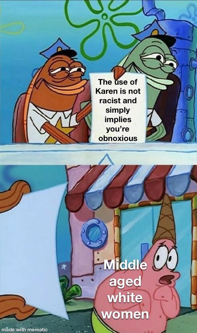 patrick afraid meme - The use of Karen is not racist and simply implies you're obnoxious Middle aged white women made with mematic