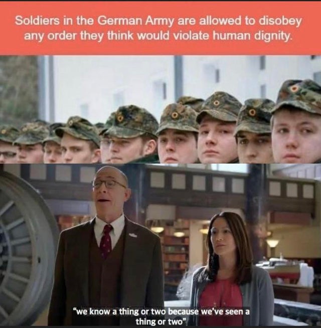 we know a thing or two because we ve seen a thing or two - Soldiers in the German Army are allowed to disobey any order they think would violate human dignity. "we know a thing or two because we've seen a thing or two"