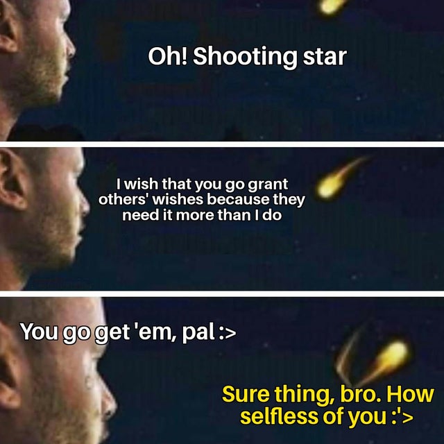 ff7r memes - Oh! Shooting star I wish that you go grant others' wishes because they need it more than I do You go get 'em, pal > Sure thing, bro. How selfless of you '>