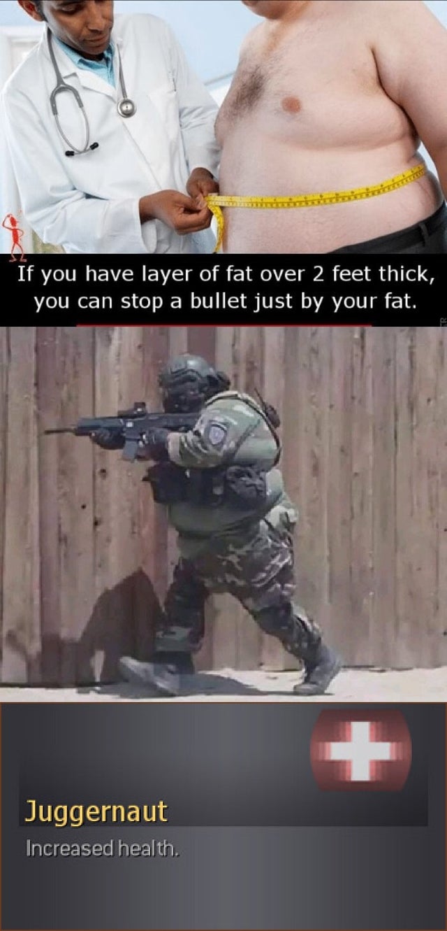 2 feet of fat can stop a bullet meme - If you have layer of fat over 2 feet thick, you can stop a bullet just by your fat. Juggernaut Increased health