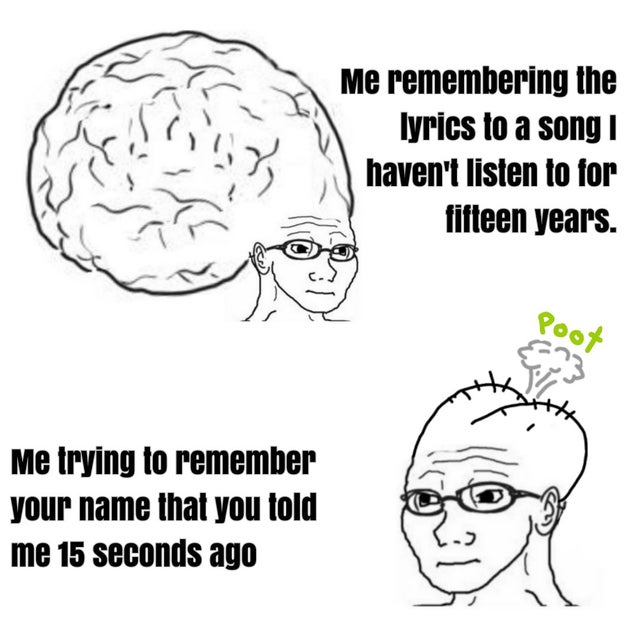 big brain meme png - Me remembering the lyrics to a song 1 haven't listen to for fifteen years. Poot Me trying to remember your name that you told me 15 seconds ago