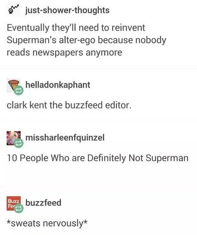 document - ole justshowerthoughts Eventually they'll need to reinvent Superman's alterego because nobody reads newspapers anymore Phelladonkaphant clark kent the buzzfeed editor. missharleenfquinzel 10 People Who are Definitely Not Superman Buzz buzzfeed 