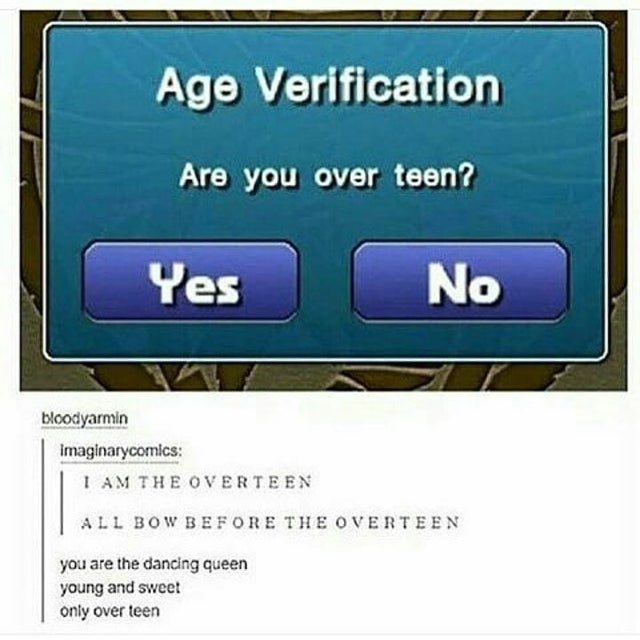 multimedia - Age Verification Are you over teen? Yes No bloodyarmin imaginarycomics Lam The Overteen All Bow Before The Overteen you are the dancing queen young and sweet only over teen