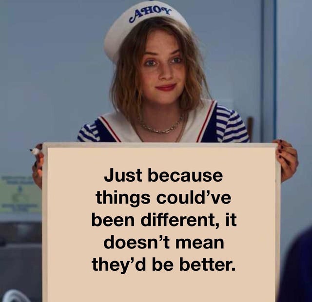 robin meme stranger things - Just because things could've been different, it doesn't mean they'd be better.
