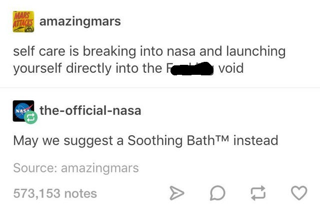self care is breaking into nasa and launching yourself directly into the void - May we suggest a Soothing Bath instead