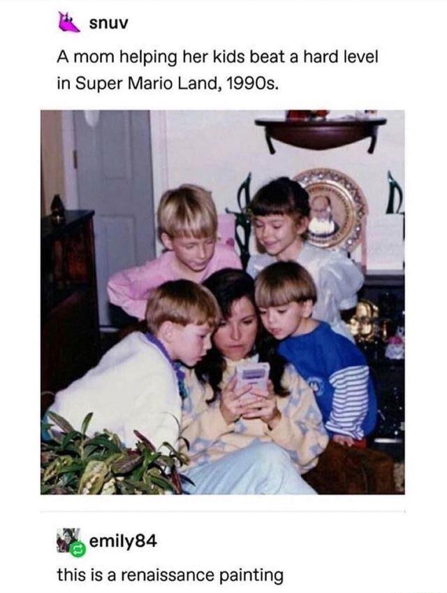 mom helping her kids beat super mario land - snuv A mom helping her kids beat a hard level in Super Mario Land, 1990s. emily84 this is a renaissance painting