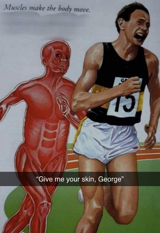 athlete - Muscles make the body move. "Give me your skin, George