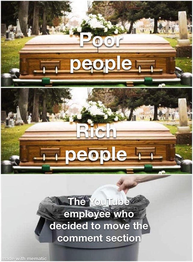 dancing coffin meme - Poor people people The YouTube employee who decided to move the comment section made with mematic