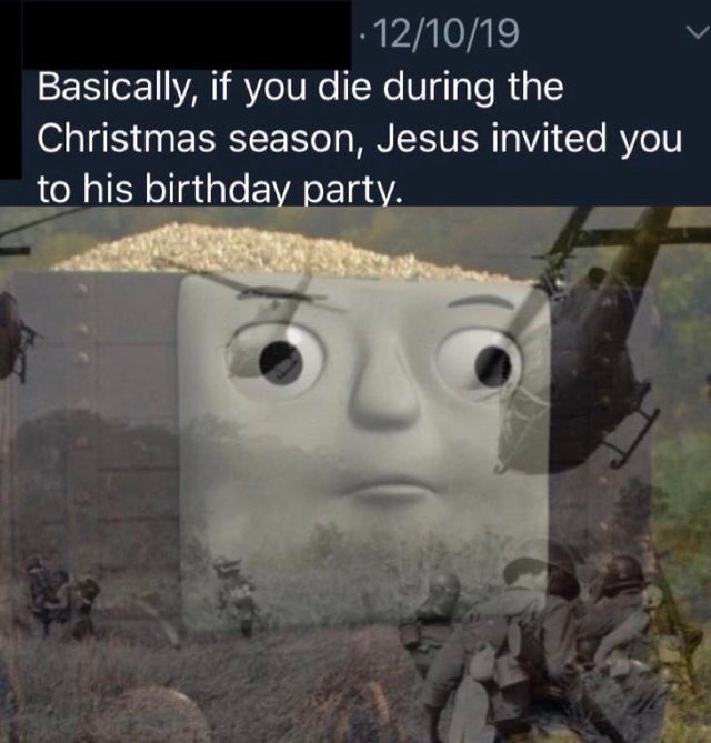 vietnam war horrific - 121019 Basically, if you die during the Christmas season, Jesus invited you to his birthday party.