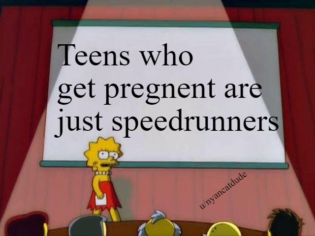 lisa simpson meme - Teens who get pregnent are just speedrunners unyancatdude