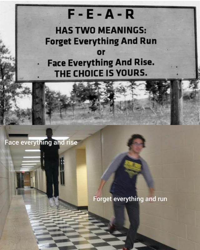 two person memes - FEAR Has Two Meanings Forget Everything And Run or Face Everything And Rise. The Choice Is Yours. Face everything and rise Forget everything and run