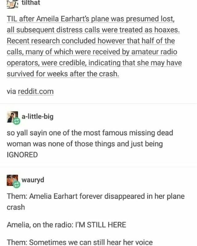 Investment - tilthat Til after Ameila Earhart's plane was presumed lost, all subsequent distress calls were treated as hoaxes. Recent research concluded however that half of the calls, many of which were received by amateur radio operators, were credible,