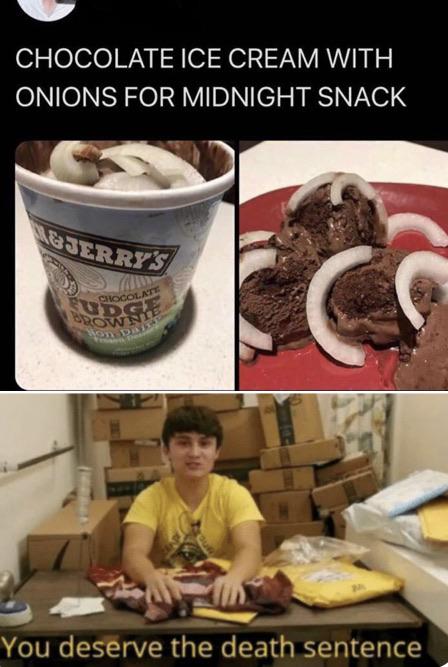 michael reeves crackhead meme - Chocolate Ice Cream With Onions For Midnight Snack Noerres Chocoln Wine You deserve the death sentence