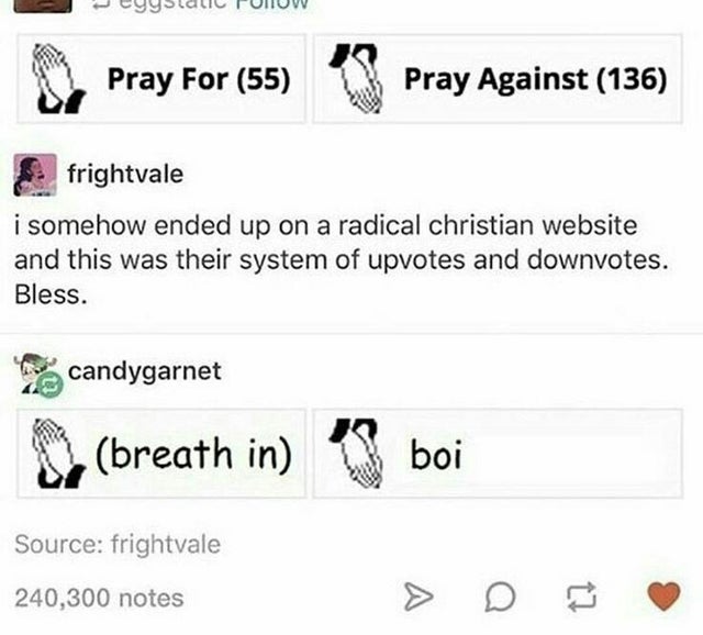 rapping tumblr text funny - weyyslalic Puiuw Pray For 55 Pray Against 136 frightvale i somehow ended up on a radical christian website and this was their system of upvotes and downvotes. Bless. candygarnet breath in boi Source frightvale 240,300 notes
