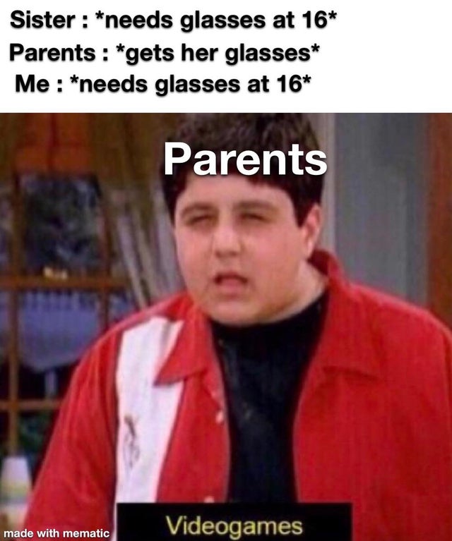 commies meme - Sister needs glasses at 16 Parents gets her glasses Me needs glasses at 16 Parents Videogames made with mematic
