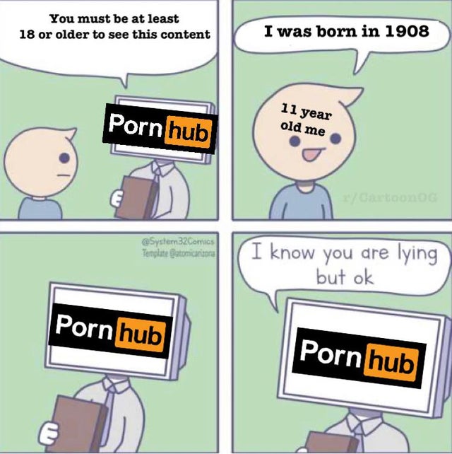 know you re lying meme template - You must be at least 18 or older to see this content I was born in 1908 Porn hub 11 year old me System 32 Comics Template Gatomicarizora I know you are lying but ok Porn hub Porn hub