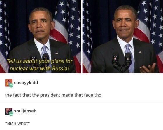 obama meme plans for nuclear war - 2 Tell us about your plans for nuclear war with Russia! cosbyykidd the fact that the president made that face tho souljahseh "Bish whet"