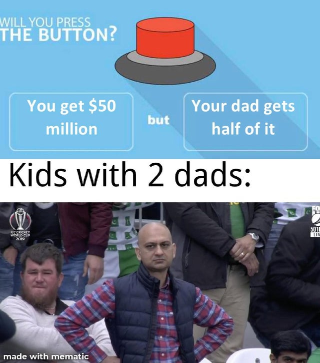 pakistan vs australia world cup 2019 memes - Will You Press The Button? You get $50 million but Your dad gets half of it Kids with 2 dads Weredeti made with mematic