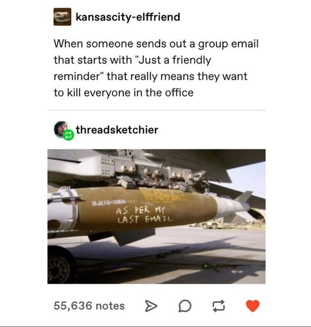 per my last email meme bomb - kansascityelffriend When someone sends out a group email that starts with "Just a friendly reminder" that really means they want to kill everyone in the office threadsketchier 2100811 As Per My Last Email 55,636 notes > D